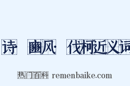 诗·豳风·伐柯近义词是什么意思的图片